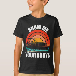 Show Me Your Buoys Funny Adult Humor Pontoon Lover T-Shirt