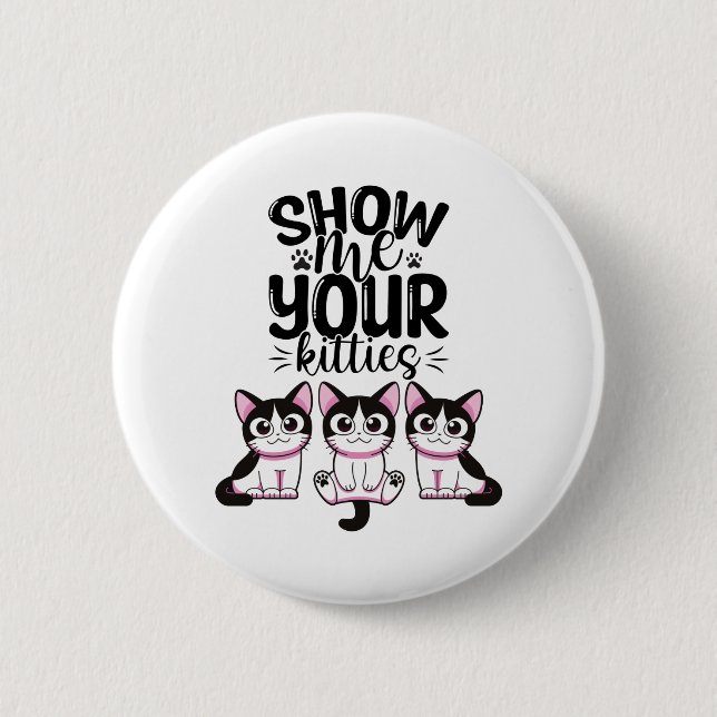 Show Me Your Kitties 2 Inch Round Button (Front)