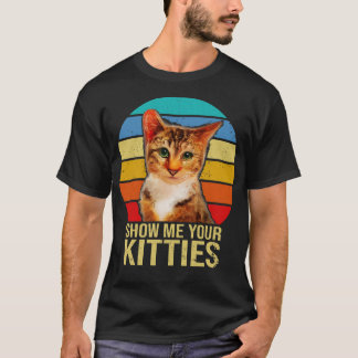 Show Me Your Kitties Funny Cat Gifts for Cat Kitte T-Shirt