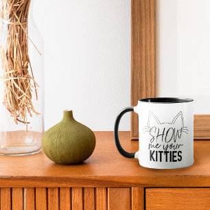 Show Me Your Kitties Quote Funny Joke Typography Mug