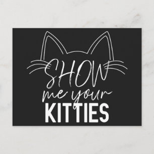 Show Me Your Kitties Quote Funny Joke Typography Postcard