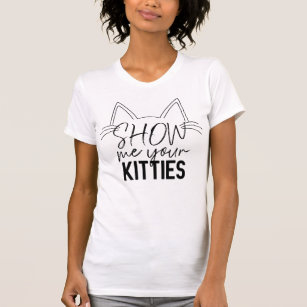 Show Me Your Kitties Quote Funny Joke Typography T-Shirt