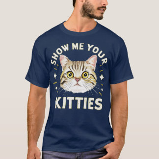 show me your kitties T-Shirt