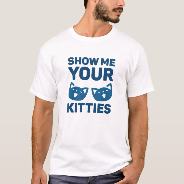 Show Me Your Kitties T-Shirt (Front)