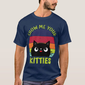 Show Me Your Kitties Vintage Funny Saying Gift T-Shirt