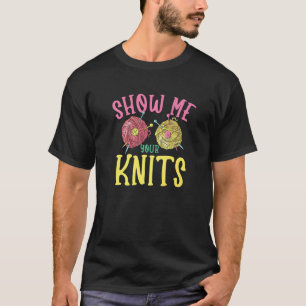 Show me your knits for Knitter Yarn Patterns Stitc T-Shirt