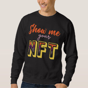 Show Me Your Nft Crypto Coin Bitcoin Blockchain   Sweatshirt