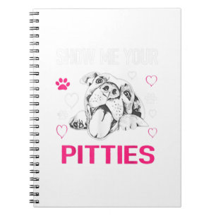 Show Me Your Pitties Funny Pitbull Dog Lovers  Notebook