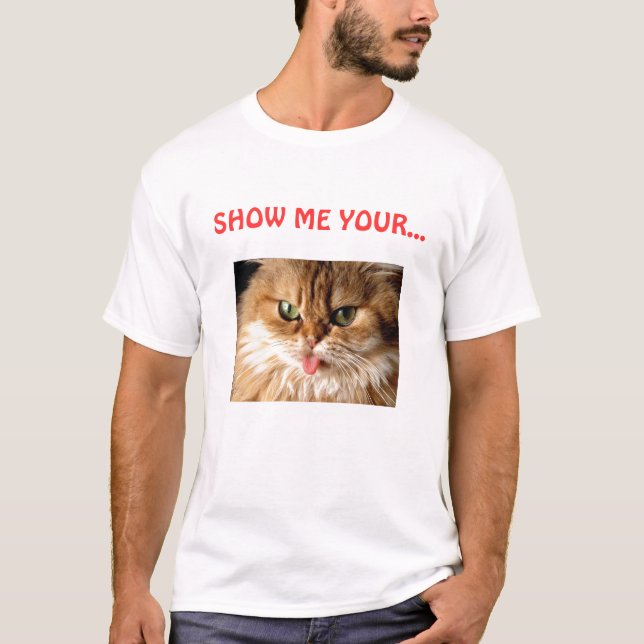 SHOW ME YOUR... pussy (cat) T-Shirt (Front)