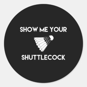 Show Me Your Shuttle Funny Badminton  Classic Round Sticker