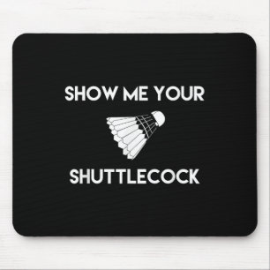Show Me Your Shuttle Funny Badminton  Mouse Pad
