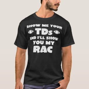 Show Me Your TDs and Ill Show You My RAC Statistic T-Shirt