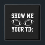 Show Me Your Tds Funny Fantasy Football  Magnet<br><div class="desc">Show Me Your Tds Funny Fantasy Football</div>