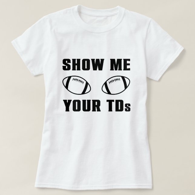 Show Me Your TDs T-Shirt (Design Front)