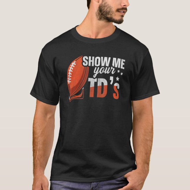 Show Me Your Tds Up    Fantasy Football T-Shirt (Front)