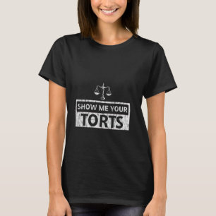 Show Me Your Torts Lawyer Attorney Legal ---- T-Shirt