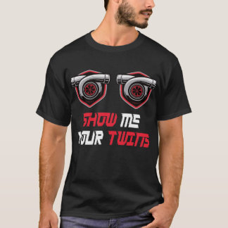 Show Me Your Twins with twin turbos T-Shirt