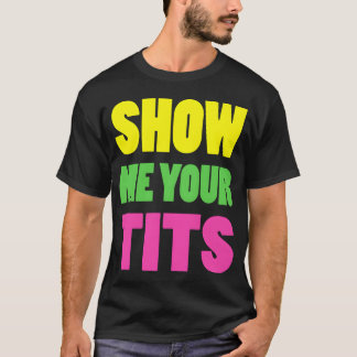 Show Me Yourits Neon Design gift T-Shirt