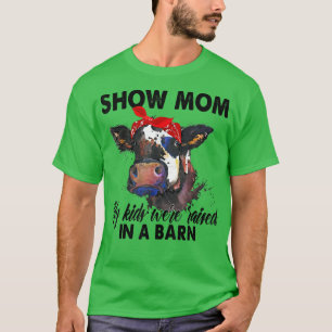 Show Mom My Kids Were Raised In The Barn  Mom Cow  T-Shirt
