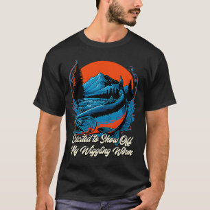 Show Off My Wiggling Worm Fishing Fisherman Humou T-Shirt