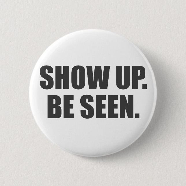Show Up. Be Seen. 2 Inch Round Button (Front)