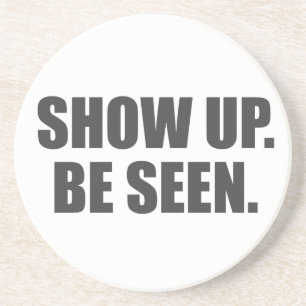 Show Up. Be Seen. Coaster
