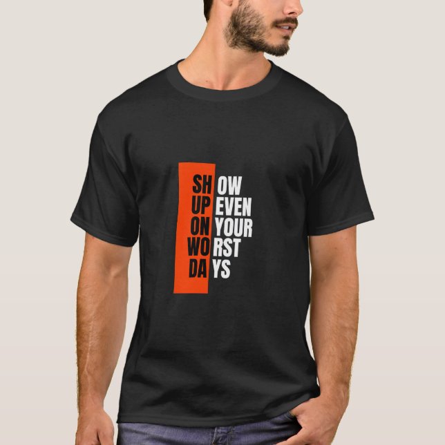 Show Up Even on Your Worst Days T-Shirt (Front)