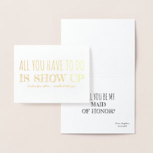 Show Up   Funny Bridesmaid / Maid of Honour Foil Card