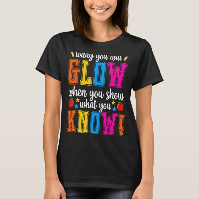 Show What You Know  Exam Testing Day Students Teac T-Shirt (Front)