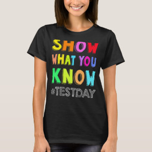 Show What You Know Exam Testing Day Students Teach T-Shirt