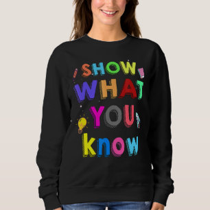 Show What You Know Testing Day For Students Teach Sweatshirt