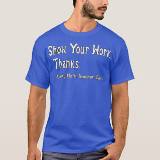 Show Your Cute Work, Thanks Math Teacher Classic T-Shirt