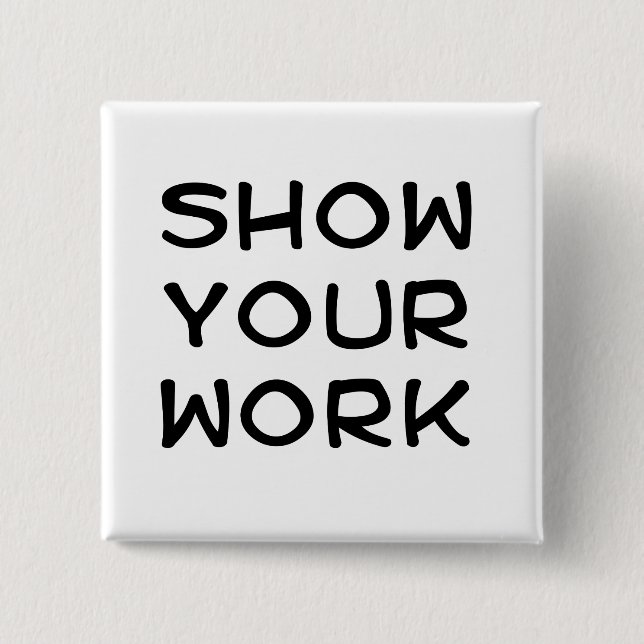 Show Your Work 2 Inch Square Button (Front)
