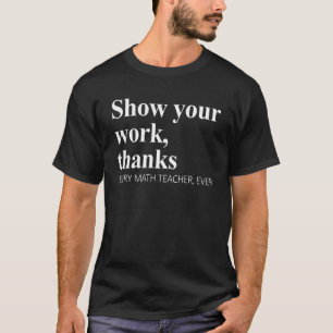Show Your Work Teacher   Mathematics Professor T-Shirt