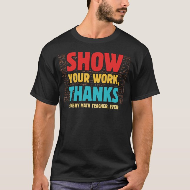 Show Your Work Thanks Every Math Teacher Ever Appa T-Shirt (Front)