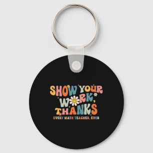 Show Your Work Thanks Every Math Teacher Ever Byck Keychain