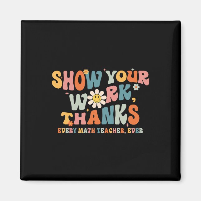 Show Your Work Thanks Every Math Teacher Ever Byck Magnet (Front)