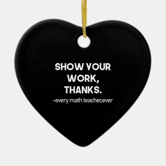 Show Your Work Thanks Every Math Teacher Ever Ceramic Ornament (Front)