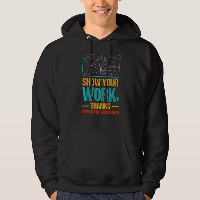 Show Your Work Thanks Every Math Teacher Ever Hoodie (Front)