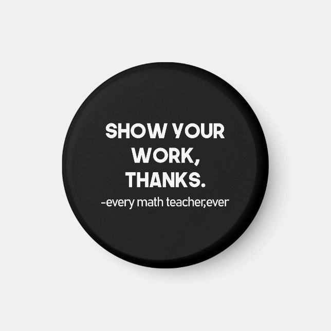 Show Your Work Thanks Every Math Teacher Ever Magnet (Front)