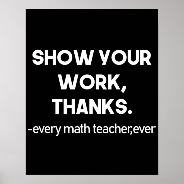 Show Your Work Thanks Every Math Teacher Ever Poster (Front)