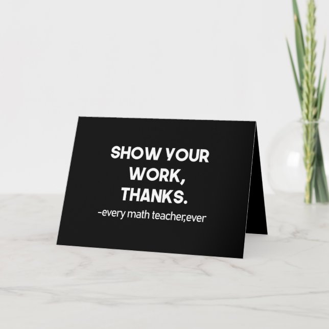 Show Your Work Thanks Every Math Teacher Ever Thank You Card (Front)
