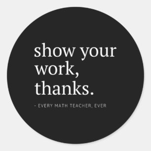 Show Your Work Thanks Every Math Teacher Numbers Classic Round Sticker