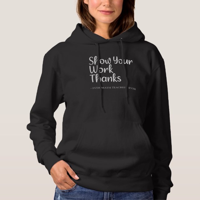 Show Your Work Thanks Math Teacher 11 Hoodie (Front)
