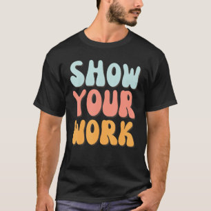 Show Your Work Thanks  Math Teacher 2 T-Shirt