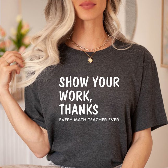 Show Your Work Thanks / Math Teacher Appreciation T-Shirt (Show Your Work Thanks / Math Teacher Appreciation T-Shirt)