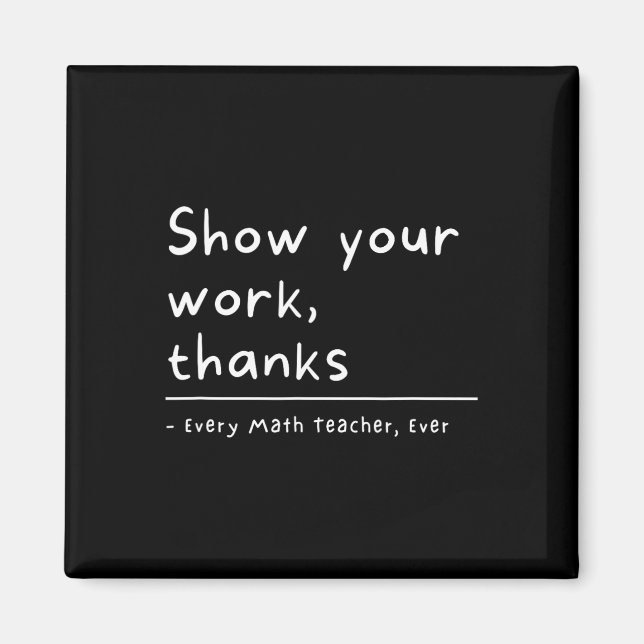Show Your Work Thanks Math Teacher  Magnet (Front)