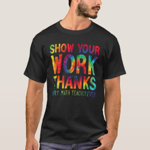 show your work thanks math teacher show your work  T-Shirt