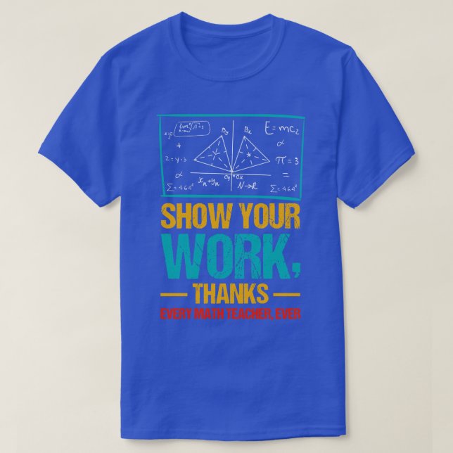 Show Your Work Thanks Math Teacher T-Shirt (Design Front)
