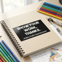 Show Your Work Thanks Sarcastic Math Class Quote